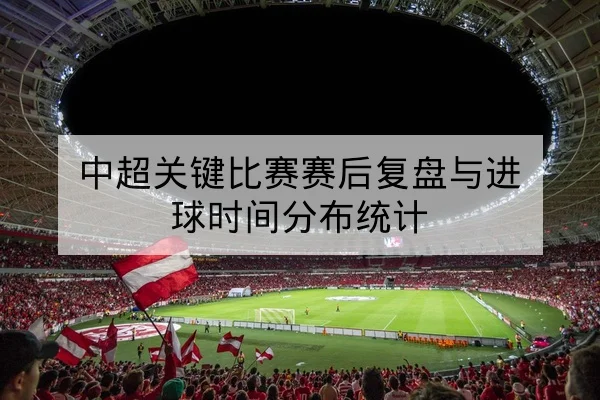 德甲赛后复盘关键失球时段与数据统计